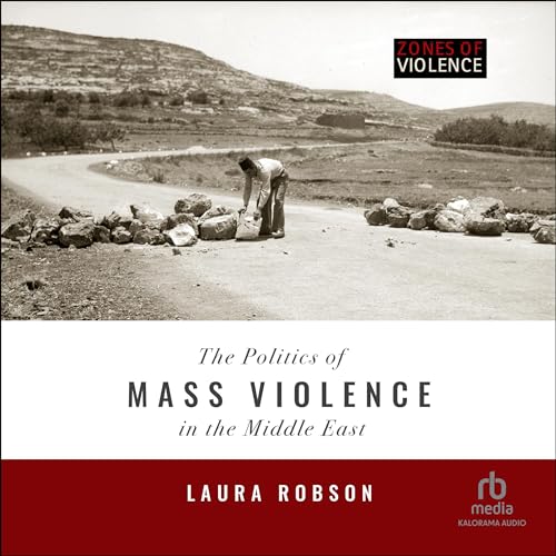 The Politics of Mass Violence in the Middle East by Laura Robson