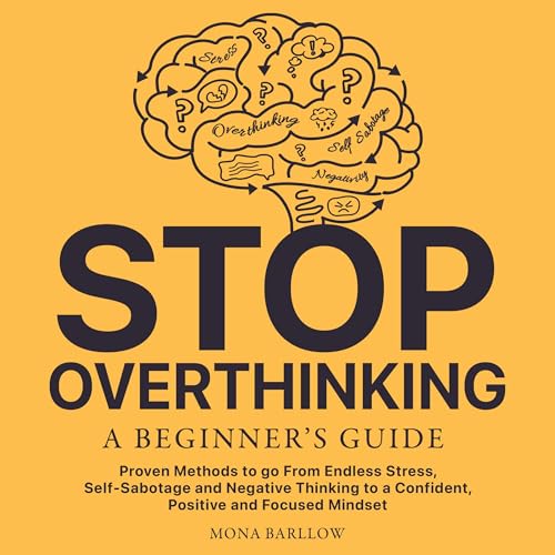 Stop Overthinking: A Beginner's Guide by Mona Barllow