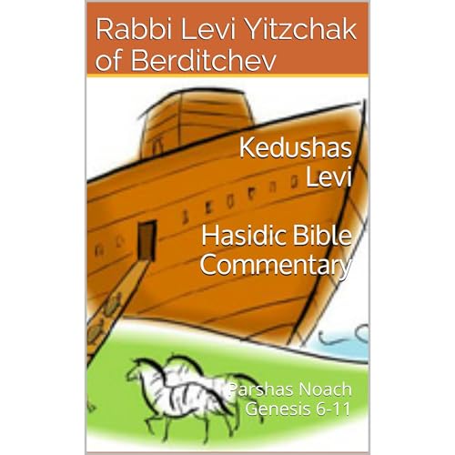 Kedushas Levi - Parshas Noach by Grand Rabbi Levi Yitzchak of Berditchev