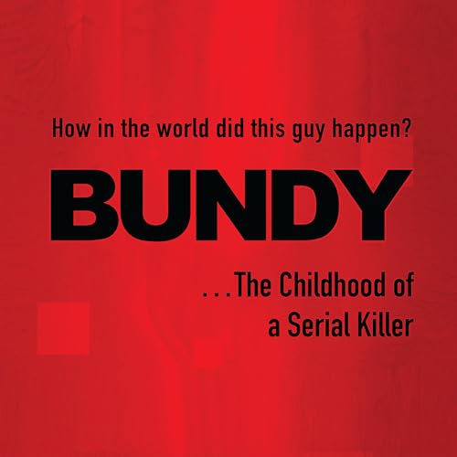 Bundy . . . The Childhood of a Serial Killer: How in the world did this guy happen?