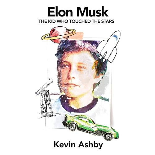 Elon Musk the Kid Who Touched the Stars by Kevin Ashby