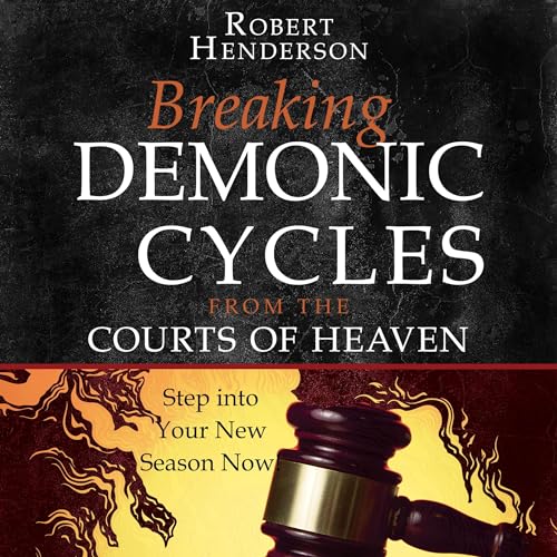 Breaking Demonic Cycles from the Courts of Heaven