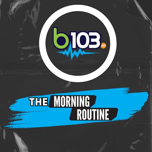 B103 Morning Routine Podcast by B103 The Morning Routine Rundown