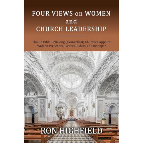 Four Views on Women and Church Leadership by Ron Highfield