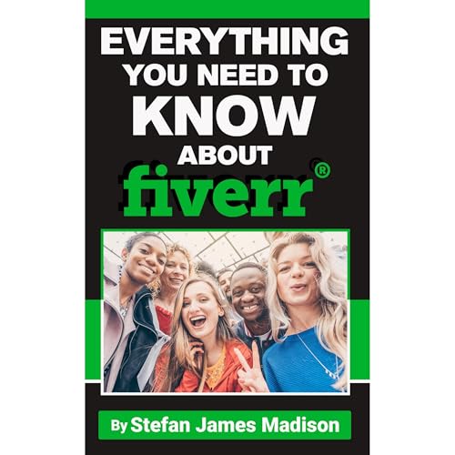 EVERYTHING YOU NEED TO KNOW ABOUT FIVERR by Stefan Madison