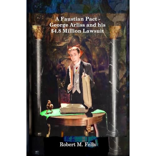 A Faustian Pact - George Arliss and his $4.8 Million Lawsuit by Robert Fells
