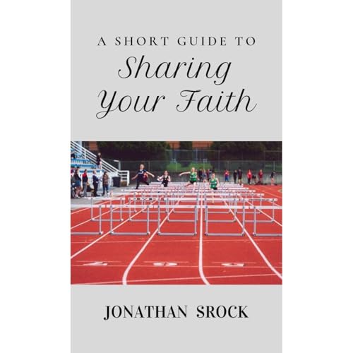 A Short Guide to Sharing Your Faith by Jonathan Srock