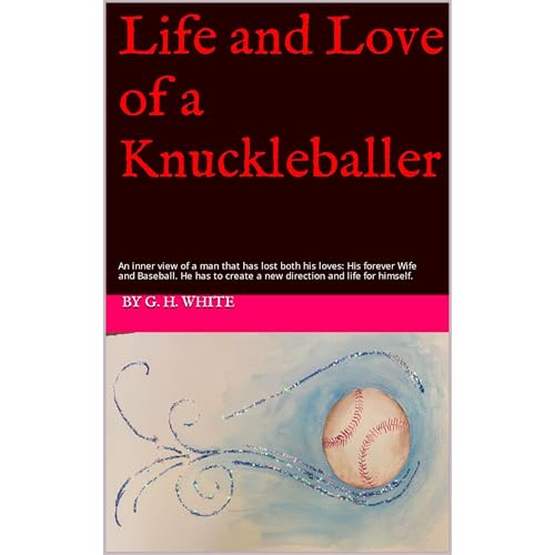 Life and Love of a Knuckleballer by by G. H. White
