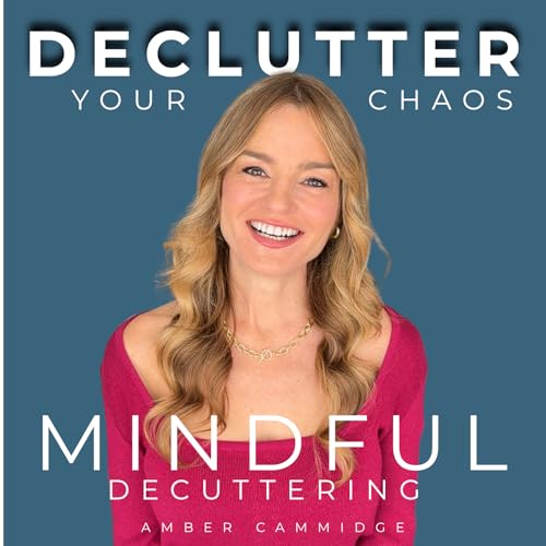 Declutter Your Chaos | Mindful Minimalism by Amber Cammidge