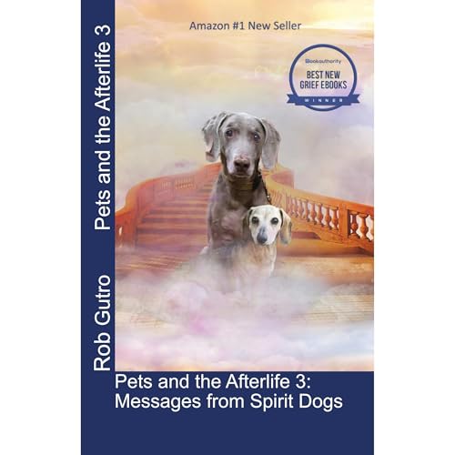 Pets and the Afterlife 3: Messages from Spirit Dogs
