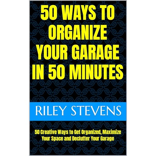 50 Ways to Organize Your Garage in 50 Minutes
