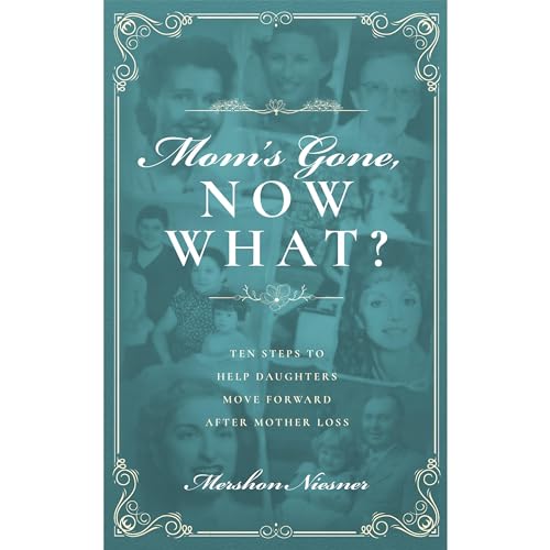 Mom's Gone, Now What? Ten Steps to Help Daughters Move Forward After Mother Loss