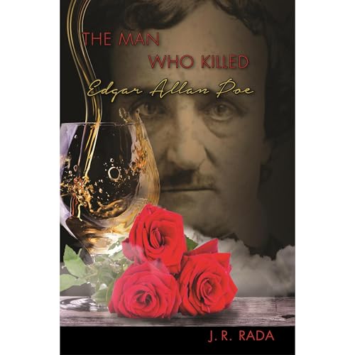 The Man Who Killed Edgar Allan Poe by J. R. Rada
