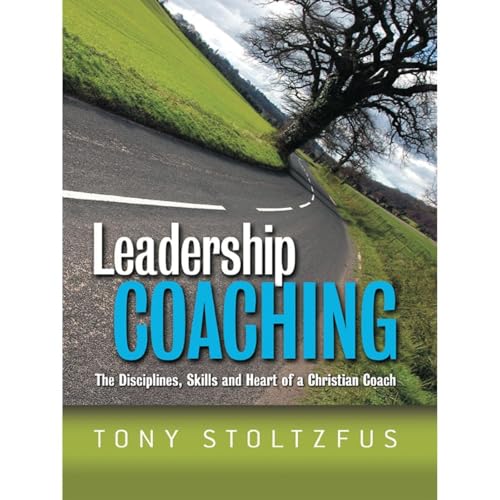 Leadership Coaching: The Disciplines, Skills and Heart of a Christian Coach