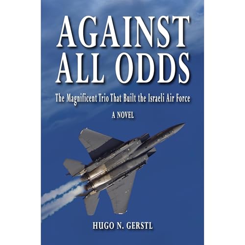 Against All Odds: The Magnificent Trio That Built the Israeli Air Force