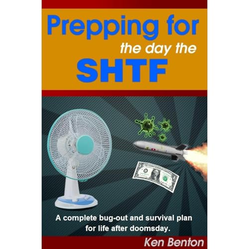 Prepping for the day the SHTF: A complete bug-out and survival plan for life after doomsday.