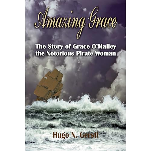 Amazing Grace: The Story of Grace O'Malley the Notorious Pirate Woman