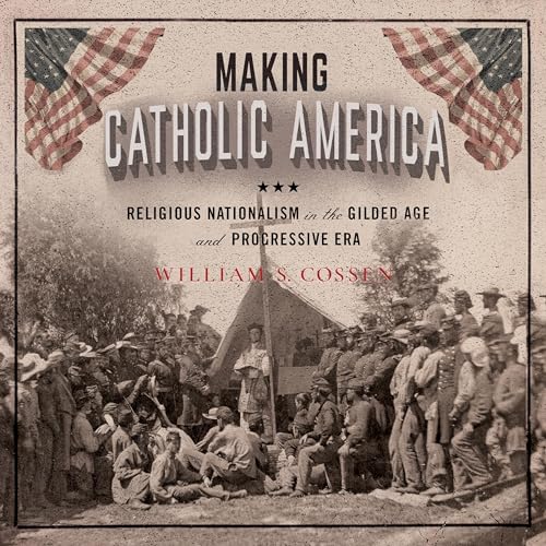 Making Catholic America by William S. Cossen