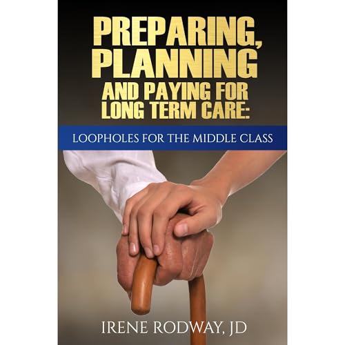 Preparing, Planning and Paying for Long Term Care:Loopholes for the Middle Class