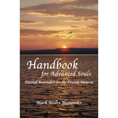 Handbook for Advanced Souls: Eternal Reminders for the Present Moment