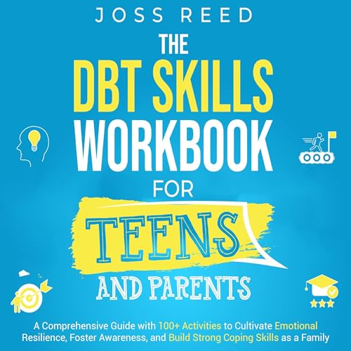 The DBT Skills Workbook for Teens and Parents