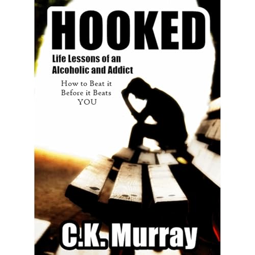 Hooked: Life Lessons of an Alcoholic and Addict (How to Beat it Before it Beats YOU)