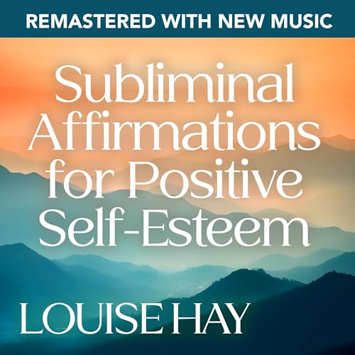 Subliminal Affirmations for Positive Self-Esteem--Remastered with New Music by Louise Hay