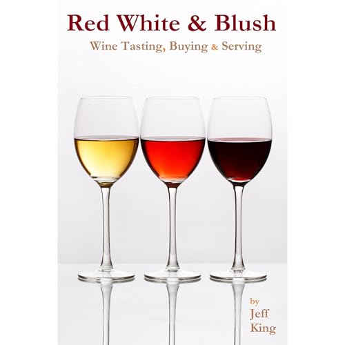 Red White & Blush: Wine Tasting, Buying & Serving by Jeff King