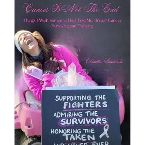 Cancer Is Not The End by Claudia Sarbieski