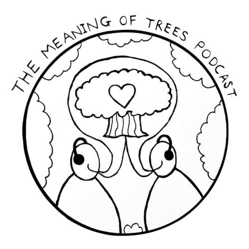 The Meaning of Trees Podcast by Tom Hill