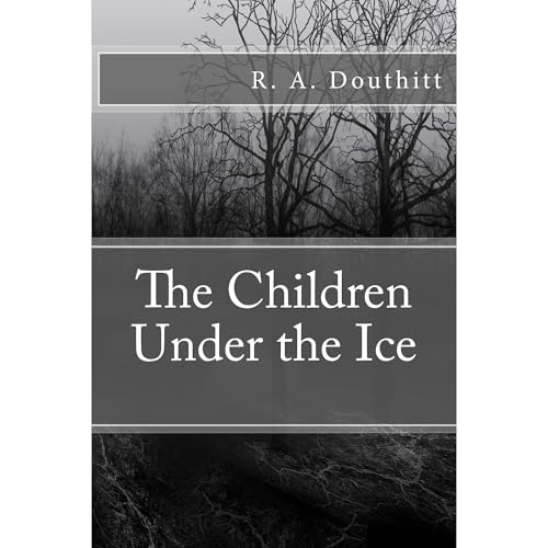 The Children Under the Ice by R. Douthitt