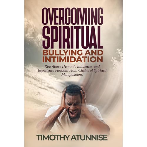 Overcoming Spiritual Bullying and Intimidation by Timothy Atunnise