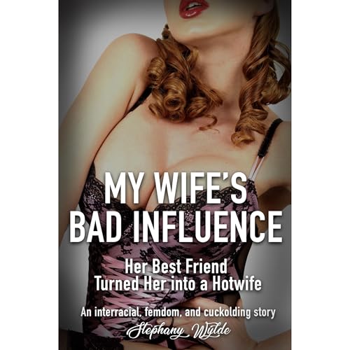 My Wife's Bad Influence : An interracial, femdom, and cuckolding story