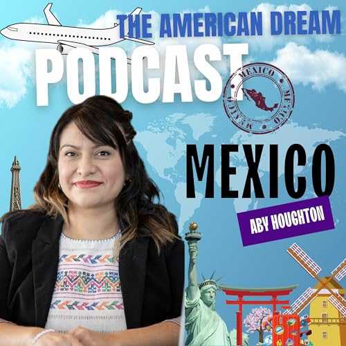 From Mexico to the American Dream: A Journey of Hope | THE AMERICAN DREAM PODCAST - WORLD TOUR by Unknown