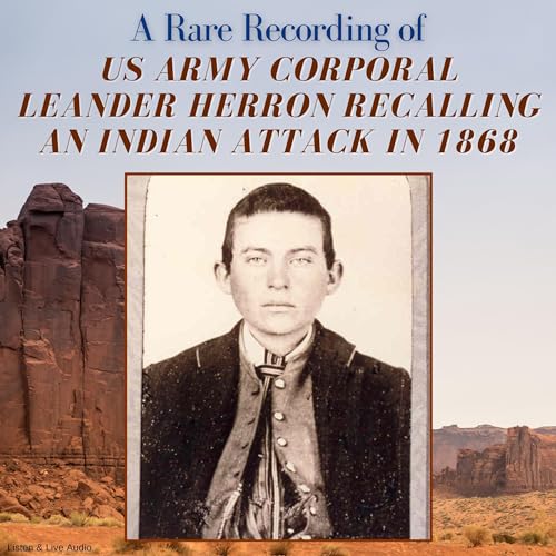 A Rare Recording of Us Army Corporal Leander Herron Recalling an Indian Attack in 1868 by Leander T. "Lee" Herron