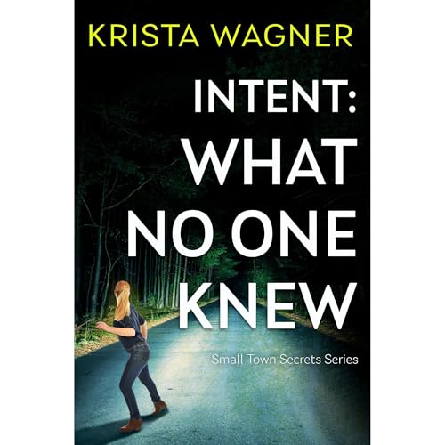 Intent: What No One Knew by Krista Wagner