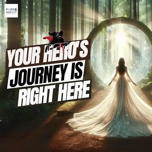 The Porn Reboot Podcast Episode 569: Your Hero's Journey Is Right Here by Unknown
