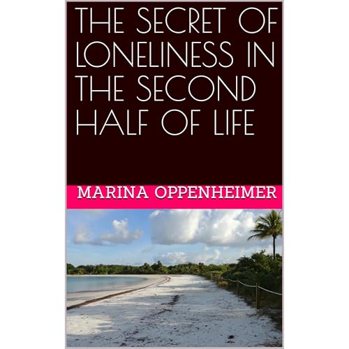 THE SECRET OF LONELINESS IN THE SECOND HALF OF LIFE by Marina Oppenheimer