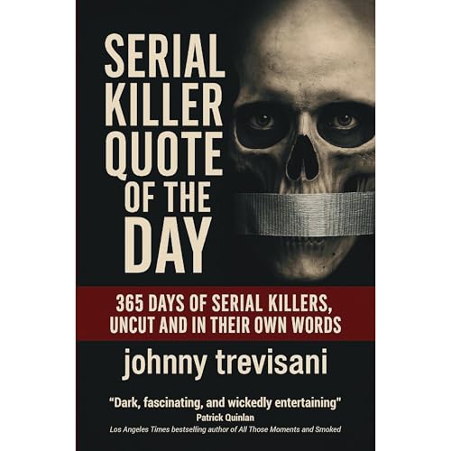 Serial Killer Quote of the Day: 365 Days of Serial Killers Uncut and In Their Own Words