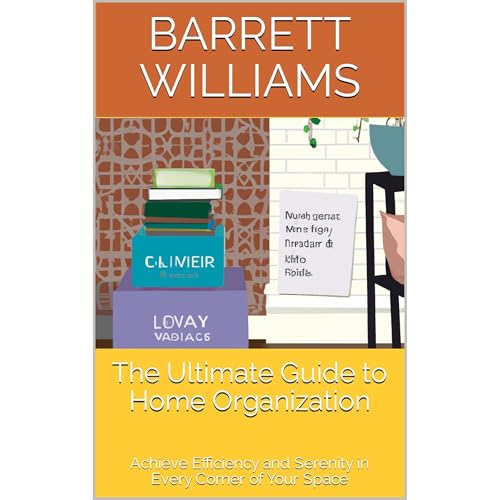 The Ultimate Guide to Home Organization by Barrett Williams