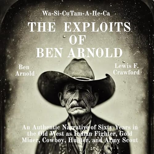 The Exploits of Ben Arnold: Wa-Si-Cu Tam-A-He-Ca by Ben Arnold