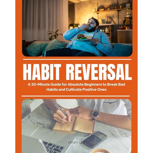 Habit Reversal: A 30-Minute Guide for Absolute Beginners to Break Bad Habits and Cultivate Positive Ones