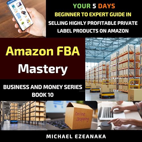 Amazon FBA Mastery: Your 5-Days Beginner to Expert Guide in Selling Highly Profitable Private Label Products on Amazon