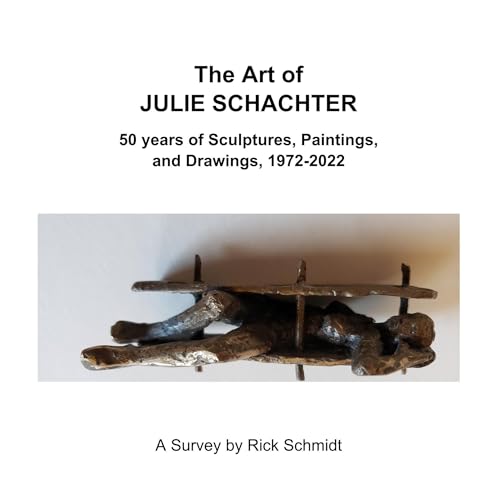THE ART OF JULIE SCHACHTER––50 Years of Sculptures, Paintings, and Drawings, 1972-2022.