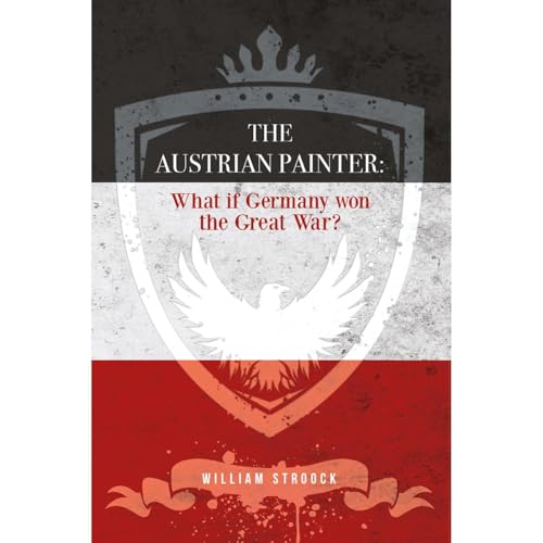 The Austrian Painter: What if Germany won the Great War?