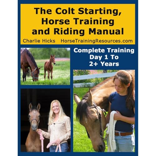 The Colt Starting, Horse Training and Riding Manual - Complete Training Day 1 Through 2+ Years