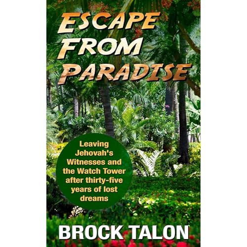Escape From Paradise: Leaving Jehovah's Witnesses and the Watch Tower after thirty-five years of lost dreams by Brock Talon
