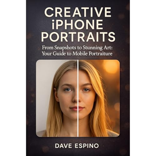 Creative iPhone Portraits - From Snapshots to Stunning Art: Your Guide to Mobile Portraiture