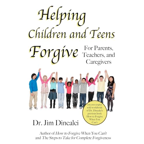Helping Children and Teens Forgive by Dr. Jim Dincalci