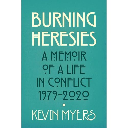 Burning Heresies: A Memoir of a Life in Conflict, 1979-2020